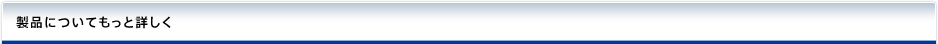 製品についてもっと詳しく