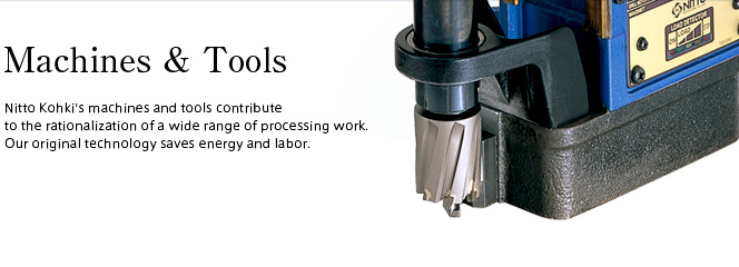 Machines & Tools Nitto Kohki's machines and tools contribute to the rationalization of a wide range of processing work. Our original technology saves energy and labor.